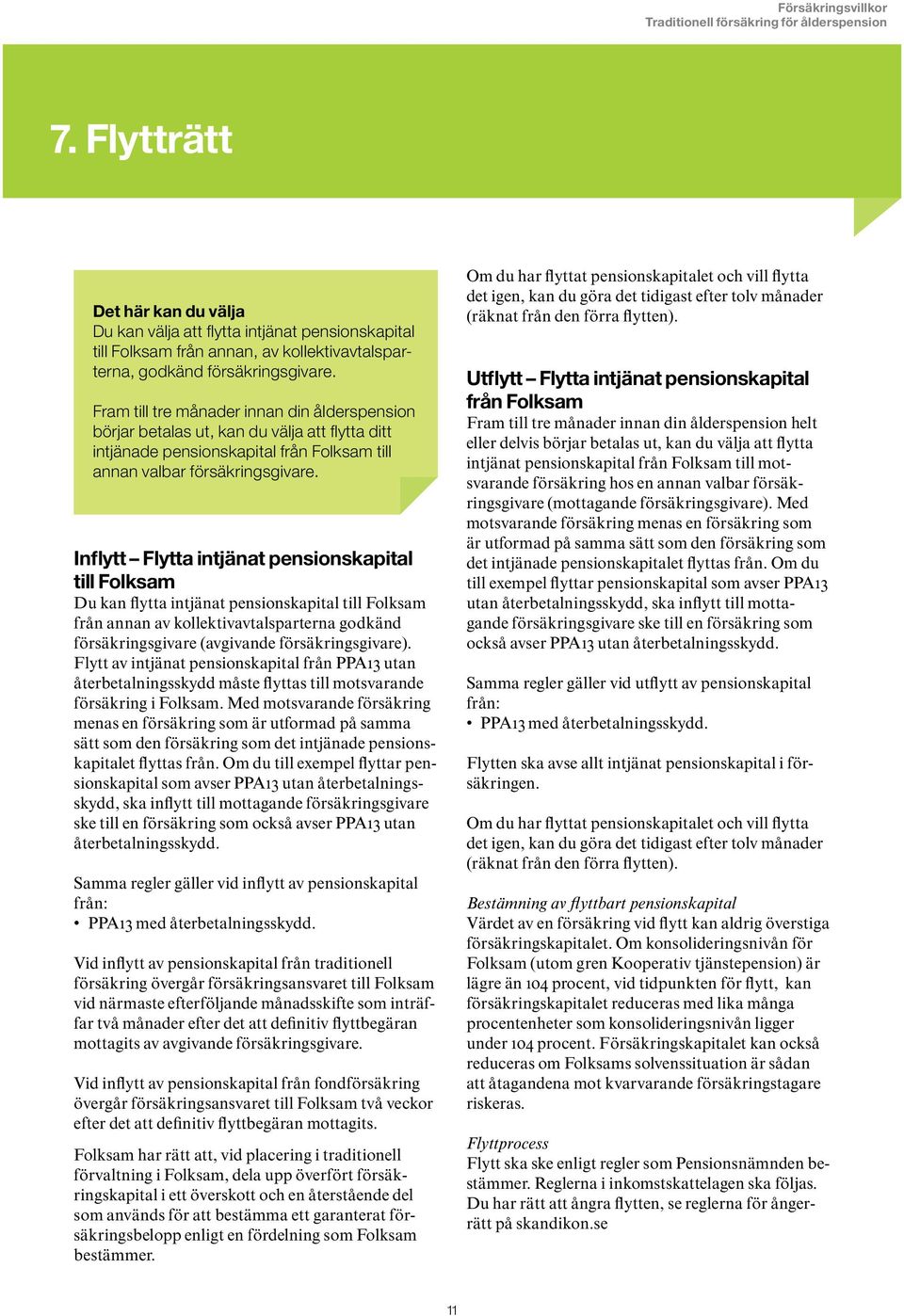 Inflytt Flytta intjänat pensionskapital till Folksam Du kan flytta intjänat pensionskapital till Folksam från annan av kollektivavtalsparterna godkänd försäkringsgivare (avgivande försäkringsgivare).