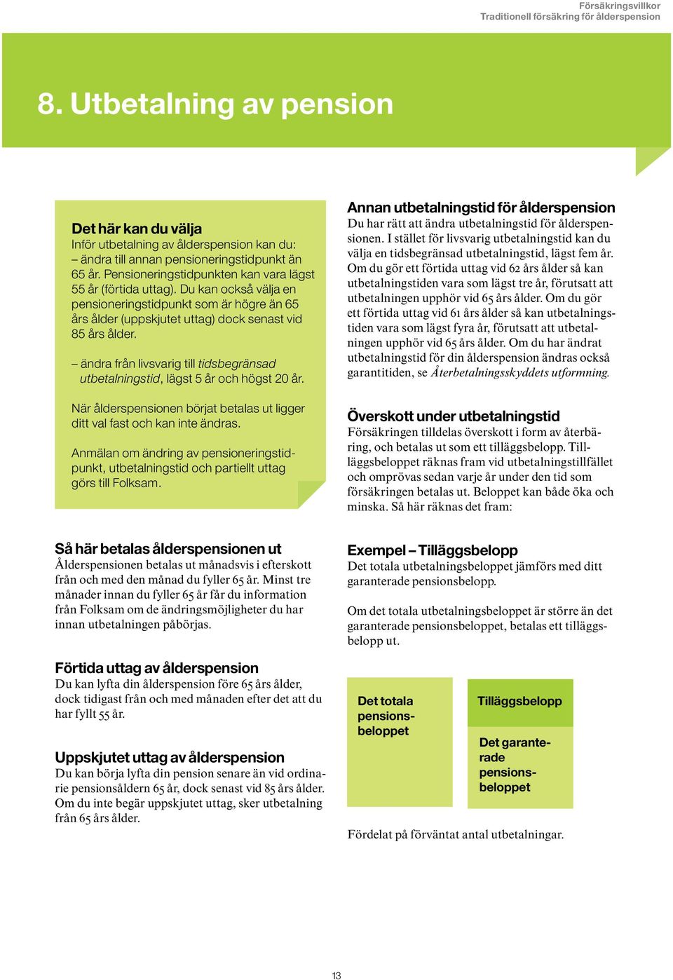 ändra från livsvarig till tidsbegränsad utbetalningstid, lägst 5 år och högst 20 år. När ålderspensionen börjat betalas ut ligger ditt val fast och kan inte ändras.