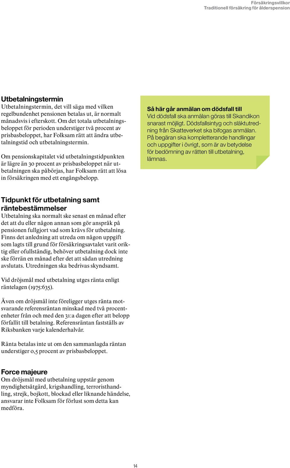 Om pensionskapitalet vid utbetalningstidpunkten är lägre än 30 procent av prisbasbeloppet när utbetalningen ska påbörjas, har Folksam rätt att lösa in försäkringen med ett engångsbelopp.