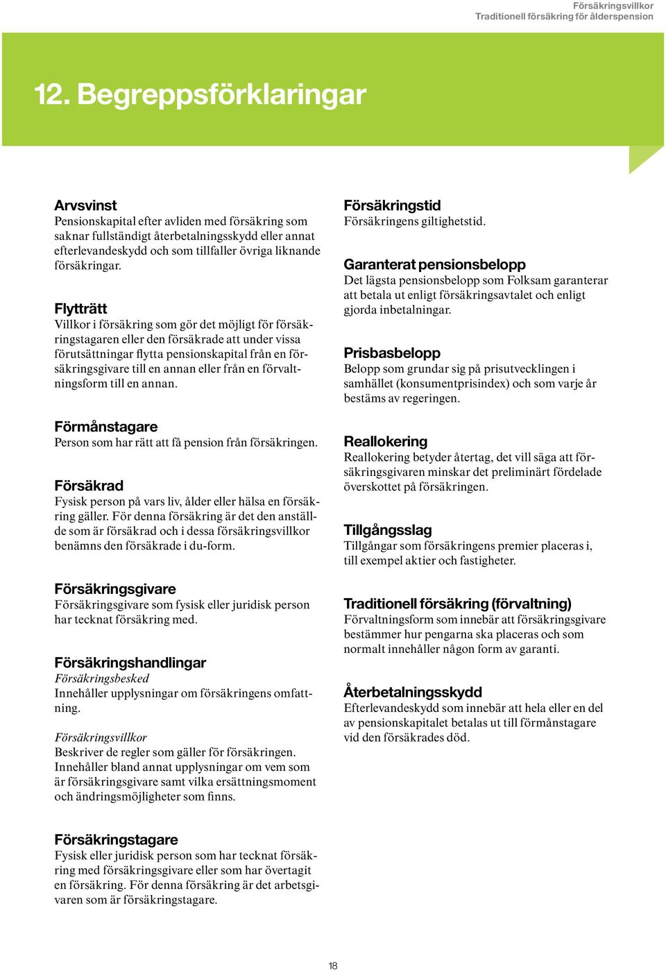 Flytträtt Villkor i försäkring som gör det möjligt för försäkringstagaren eller den försäkrade att under vissa förutsättningar flytta pensionskapital från en försäkringsgivare till en annan eller