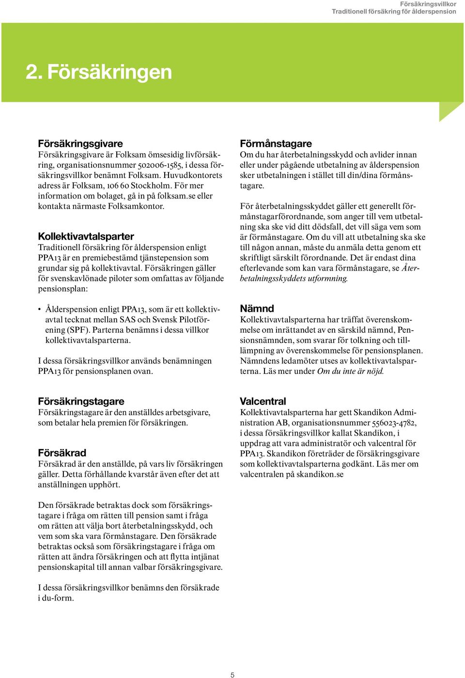 Kollektivavtalsparter enligt PPA13 är en premiebestämd tjänstepension som grundar sig på kollektivavtal.