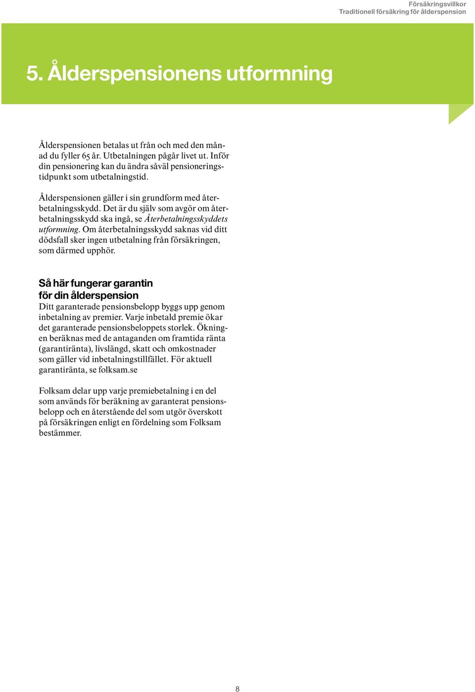 Det är du själv som avgör om återbetalningsskydd ska ingå, se Återbetalningsskyddets utformning.