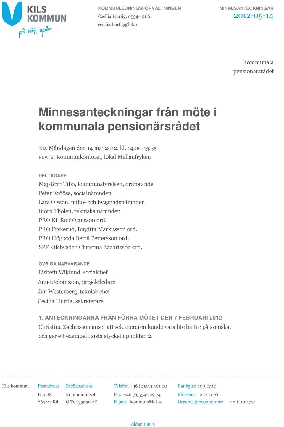 35 PLATS: Kommunkontoret, lokal Mellanfryken DELTAGARE Maj-Britt Tibo, kommunstyrelsen, ordförande Peter Krööse, socialnämnden Lars Olsson, miljö- och byggnadsnämnden Björn Tholen, tekniska nämnden