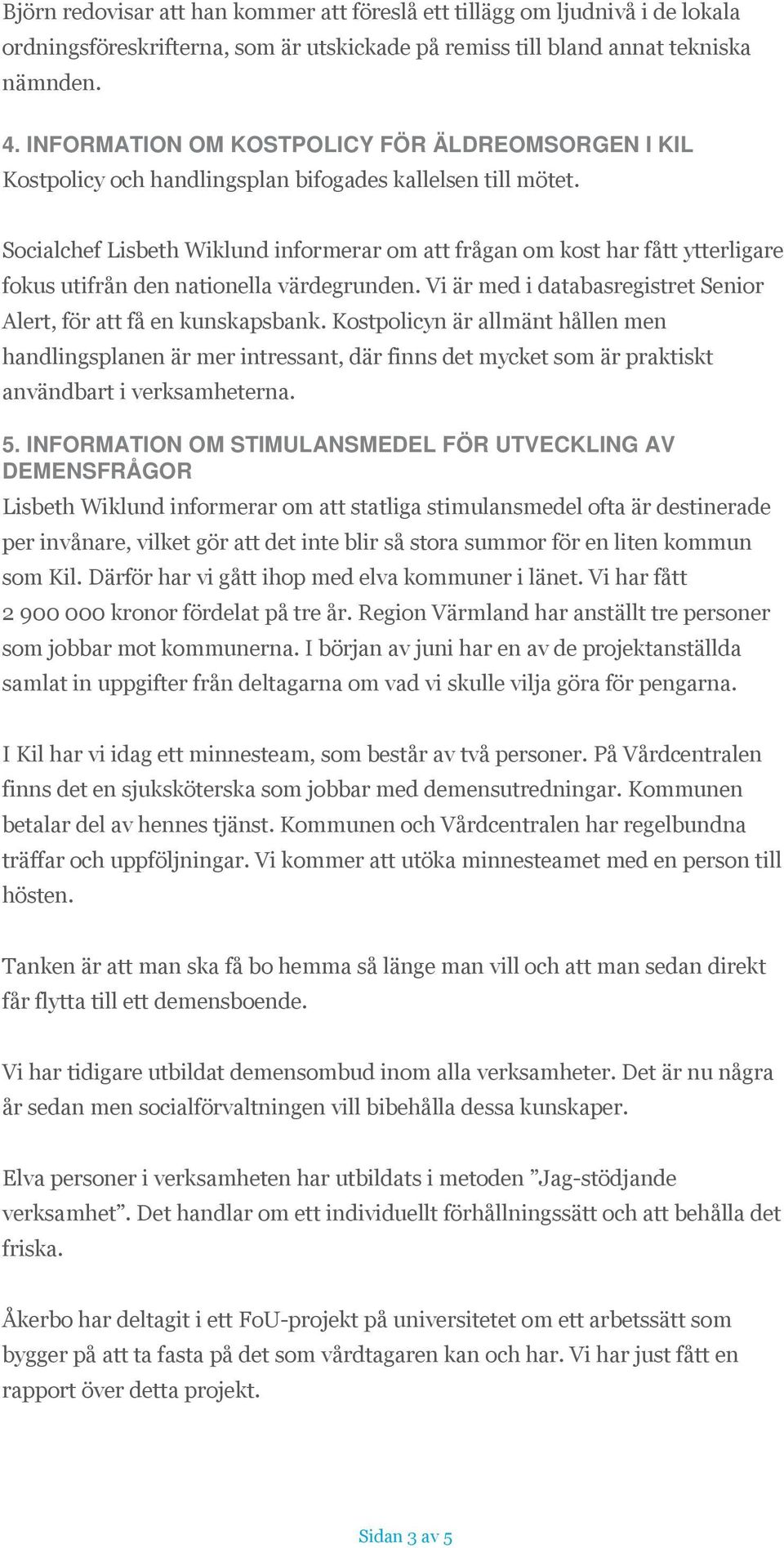 Socialchef Lisbeth Wiklund informerar om att frågan om kost har fått ytterligare fokus utifrån den nationella värdegrunden. Vi är med i databasregistret Senior Alert, för att få en kunskapsbank.