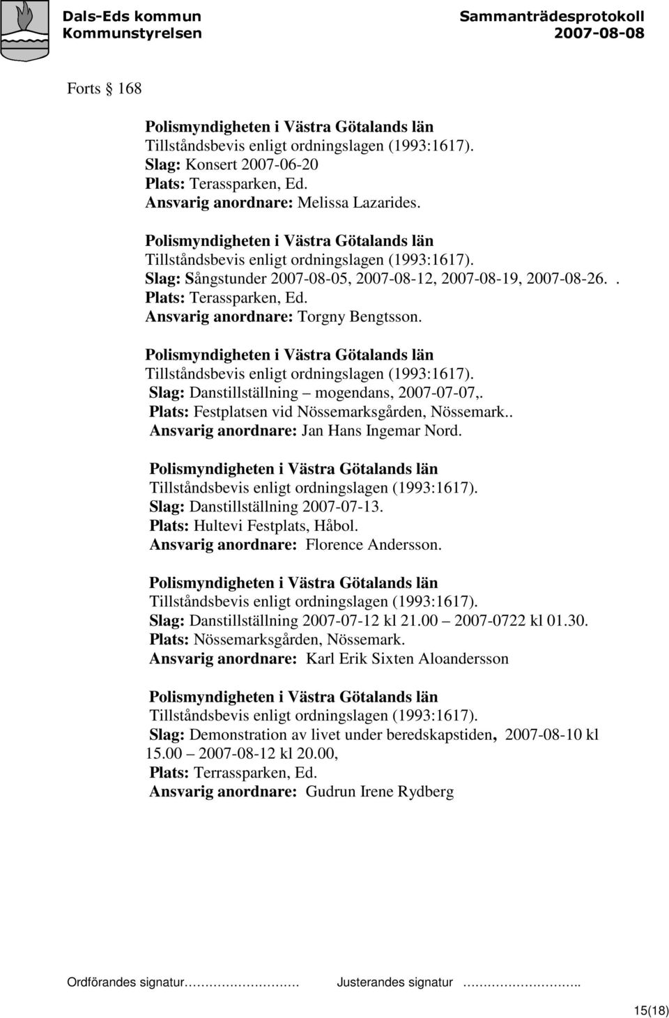 Ansvarig anordnare: Torgny Bengtsson. Polismyndigheten i Västra Götalands län Tillståndsbevis enligt ordningslagen (1993:1617). Slag: Danstillställning mogendans, 2007-07-07,.