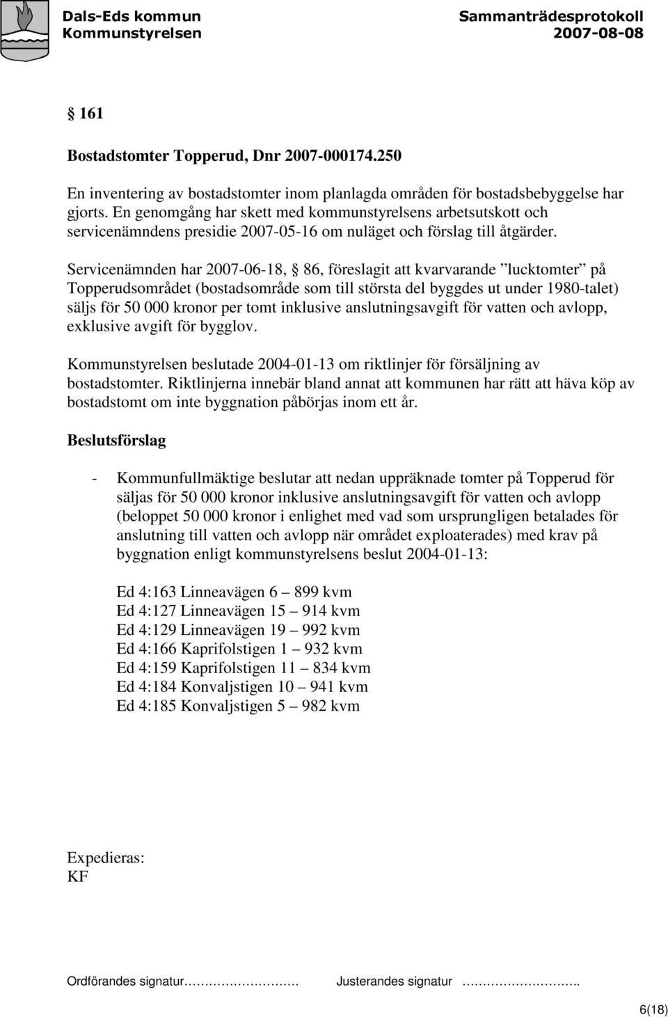 Servicenämnden har 2007-06-18, 86, föreslagit att kvarvarande lucktomter på Topperudsområdet (bostadsområde som till största del byggdes ut under 1980-talet) säljs för 50 000 kronor per tomt