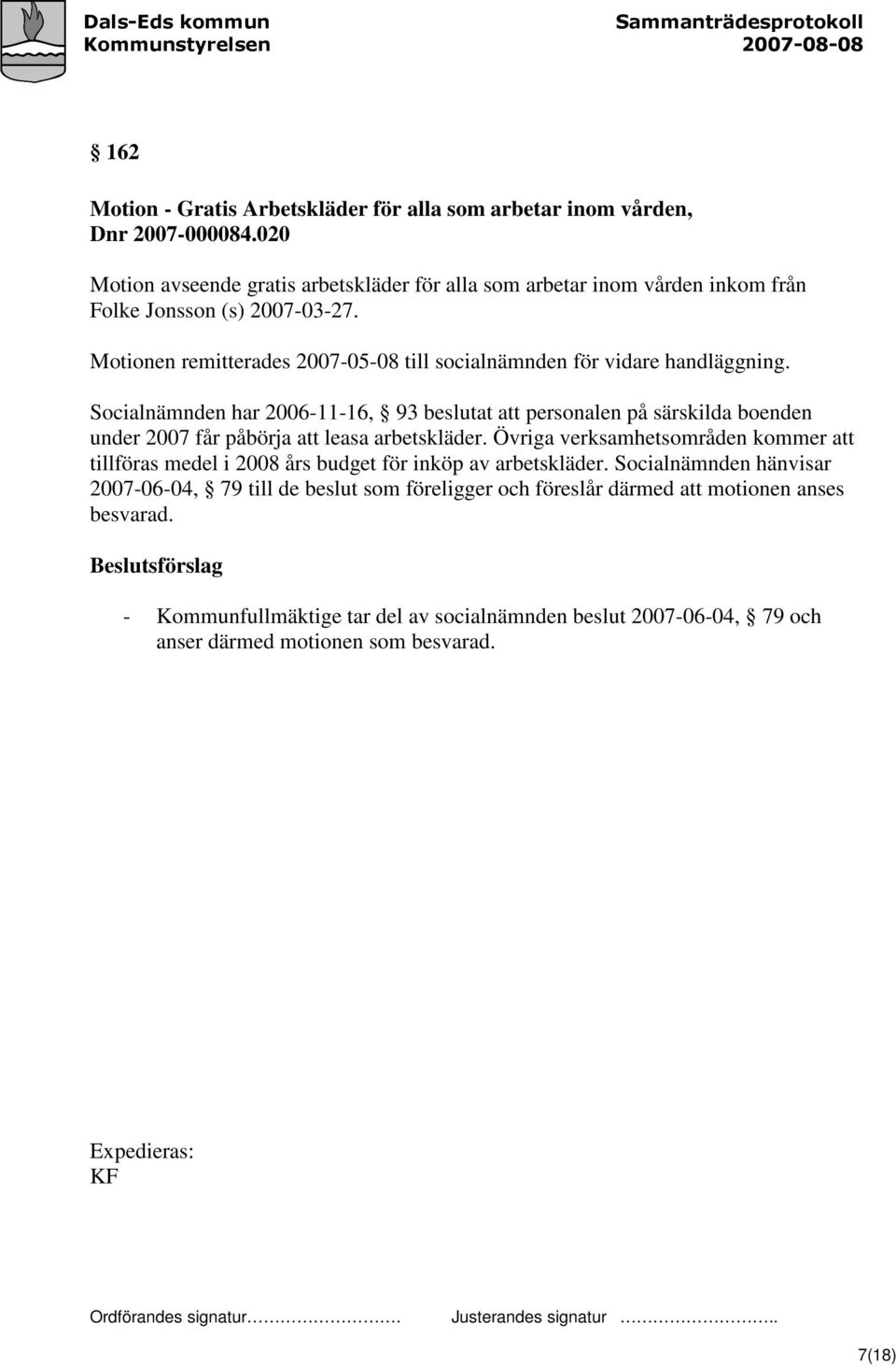 Motionen remitterades 2007-05-08 till socialnämnden för vidare handläggning.