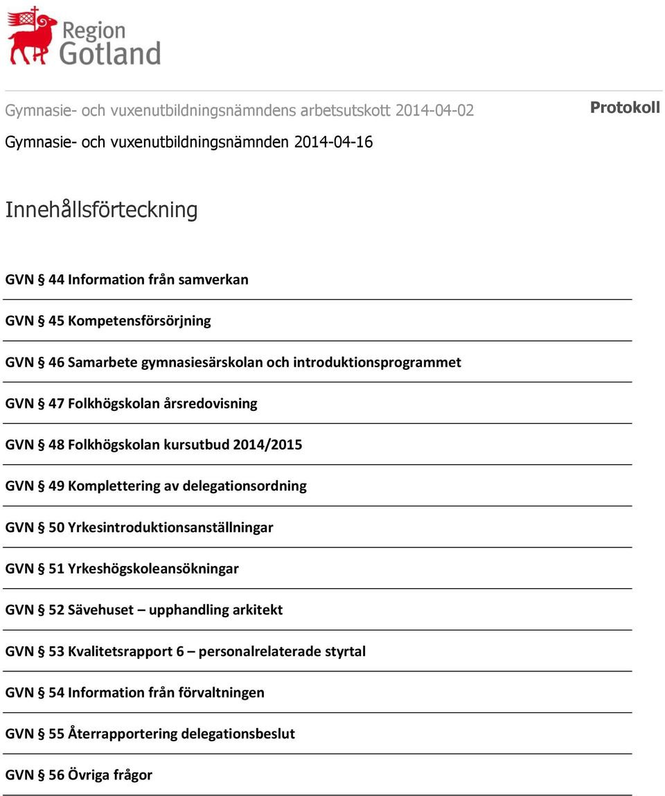 kursutbud 2014/2015 GVN 49 Komplettering av delegationsordning GVN 50 Yrkesintroduktionsanställningar GVN 51 Yrkeshögskoleansökningar GVN 52 Sävehuset