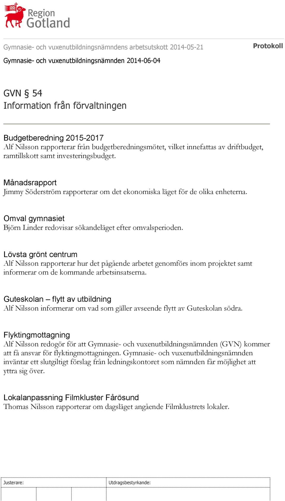 Lövsta grönt centrum Alf Nilsson rapporterar hur det pågående arbetet genomförs inom projektet samt informerar om de kommande arbetsinsatserna.