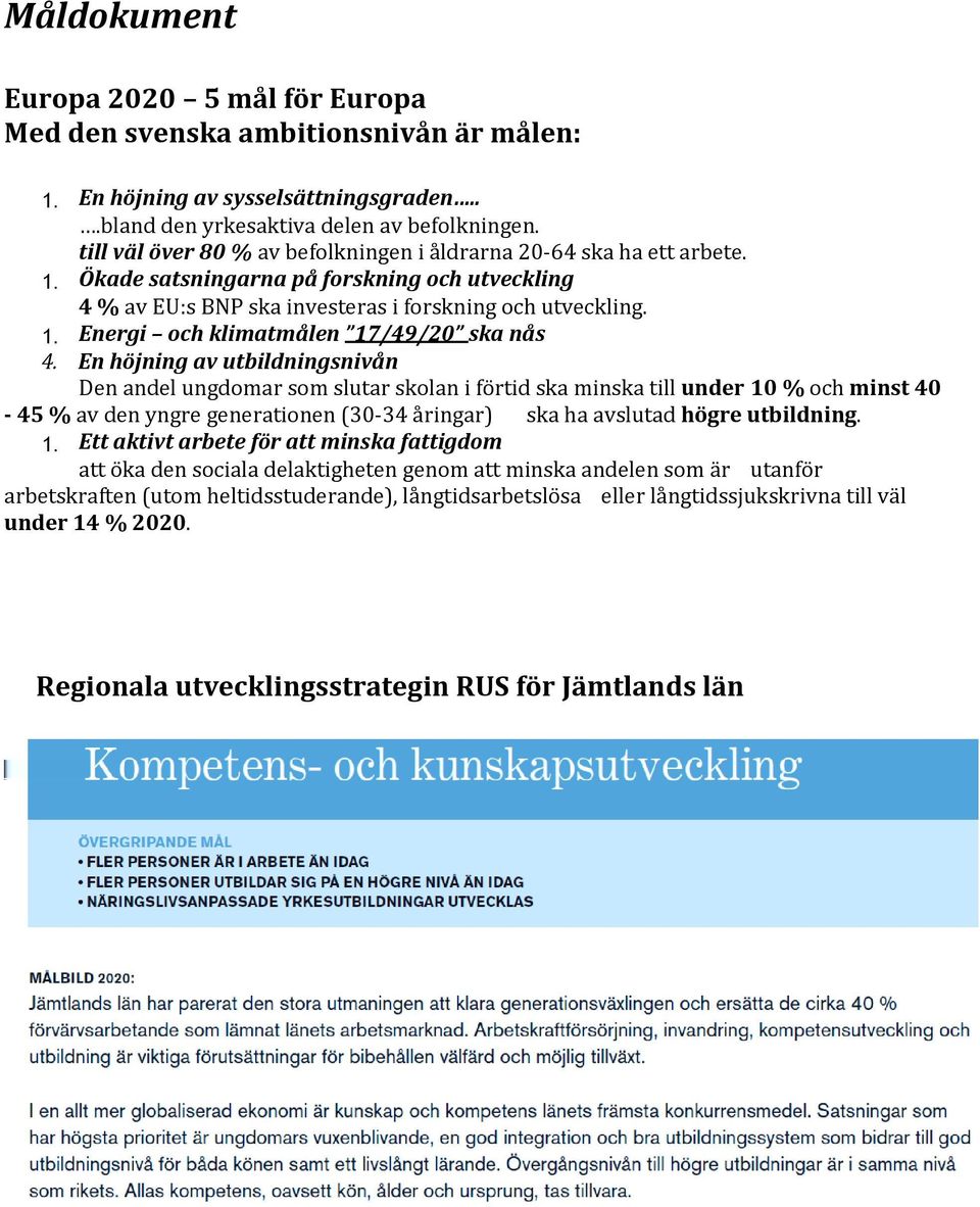 En höjning av utbildningsnivån Den andel ungdomar som slutar skolan i förtid ska minska till under 10