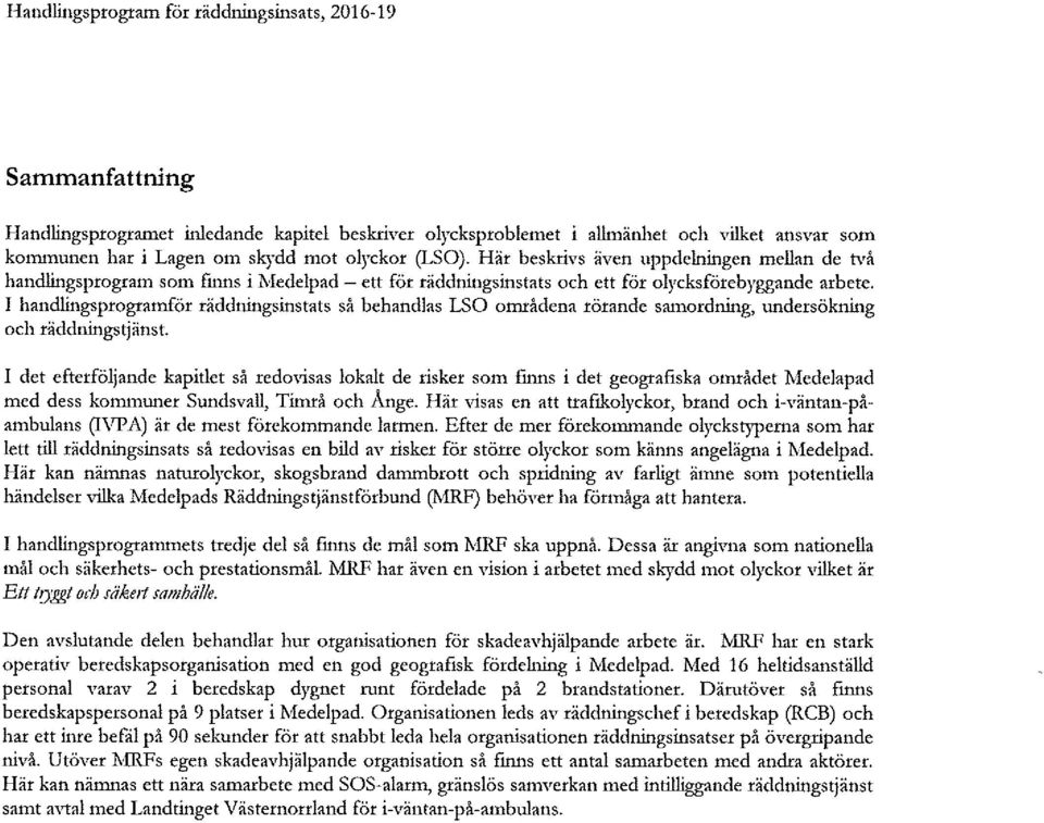 I bandlingsprogramför räddningsinstats så behandlas LSO områdena rörande samordning, undersökning och räddningstjänst.