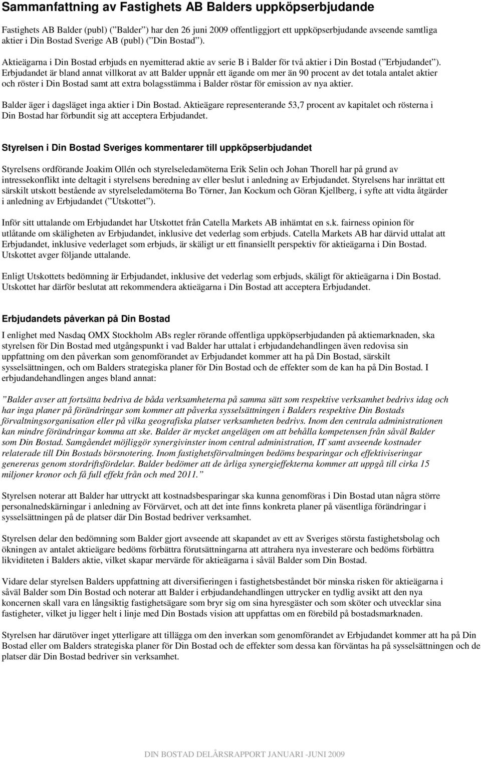 Erbjudandet är bland annat villkorat av att Balder uppnår ett ägande om mer än 90 procent av det totala antalet aktier och röster i Din Bostad samt att extra bolagsstämma i Balder röstar för emission