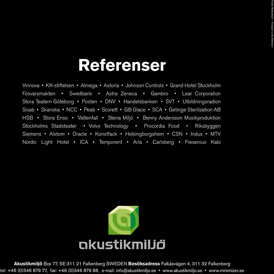 Musikproduktion Stockholms Stadsteater Volvo Technology Procordia Food Riksbyggen Siemens Alstom Oracle Konstfack Helsingborgshem CSN Indus MTV Nordic Light Hotel ICA Temporent Arla Carlsberg