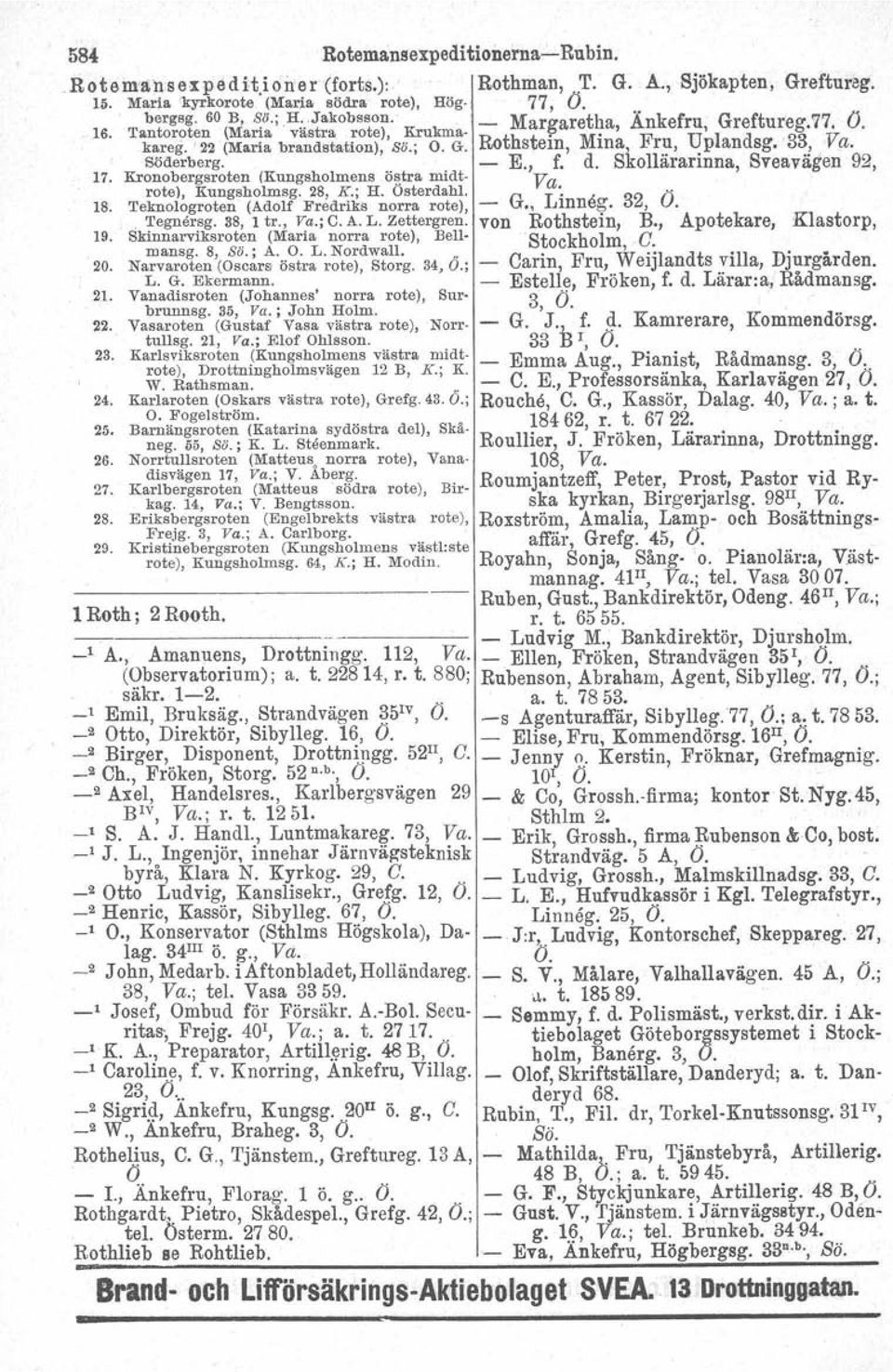 Skollärarinna, Sveavägen 92, 17. Kronobergsroten(Kungsholm~nsö~tra midt- Va. rote), Kungsholmag. 28, K., H. Osterdahl. G L", 32 Ö 18. Teknologroten (Adolf Fredriks norra rote), -., mneg,,.. 'I'egnersg.