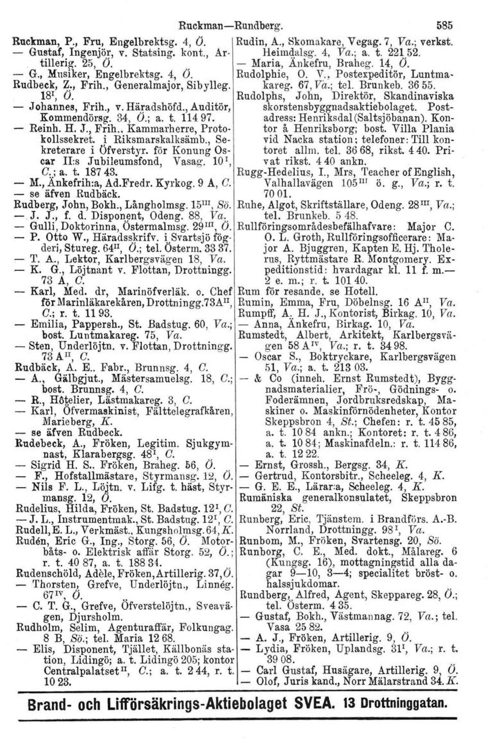 Rudolphs, John, Direktör, Skandinaviska - Johannes, Frih., v. Häradshöfd., Auditör, skorstensbyggnadsaktie bolaget. Post- Kommendörsg. 34, O.; a. t. 11497. adress: Henriksdal(Saltsjöbanan).