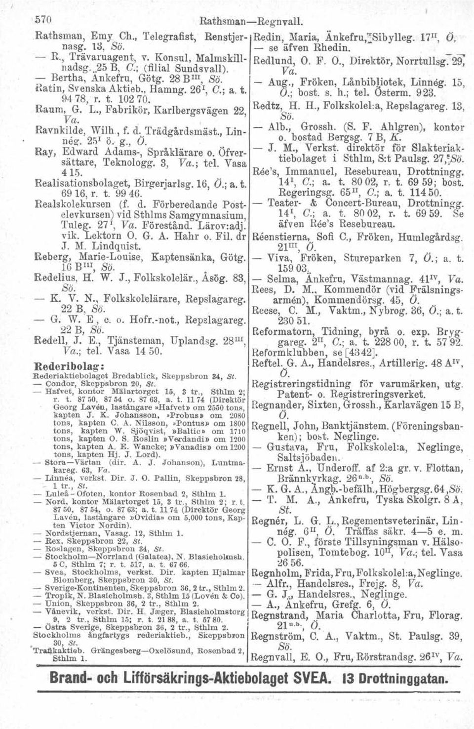 ; bost. s. h.; tel. Österm. 923. Raum:4J\~; ~a~~rk1~: Karlbergsvägen 22, Redtz'S.H. H., Folkskolel:a, Repslagareg. 13, Va o. Ravnkild'e, Wilh, f. d. Trädgårds~äst., Lin- Alb., Grossh. (S. F. Ahlgren), kontor nez 2~I Ö.