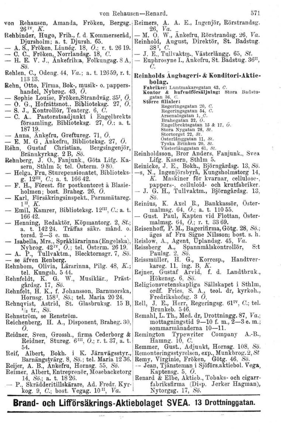 E., Tullvaktm., Västerlångg. 65, St. H. E. V. J., Ankefrih:a, Folkungag. 8 A, - Euphrosyne L, Ankefru, St. Badstug. 36 1 1, Sö. e. Rehlen, C., Ode ng. 44, Va.; a. t. 12659, r. t. Reinholds ÅlIlrbagl'ri.