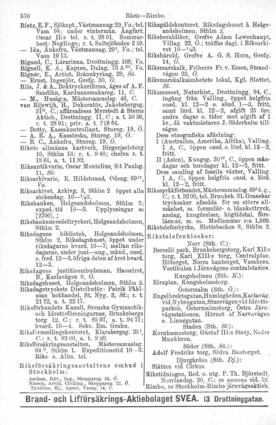 Rikshårold. Grefve A. G. S. Horn, Grefg..Bigaud, C., Lärarinna, Drottningg. 108, Va. 14, O. Rignell, K. A., Kapten, Dalag, 78 A III, Va. Riksmarskalk, Friherre Fr. v.