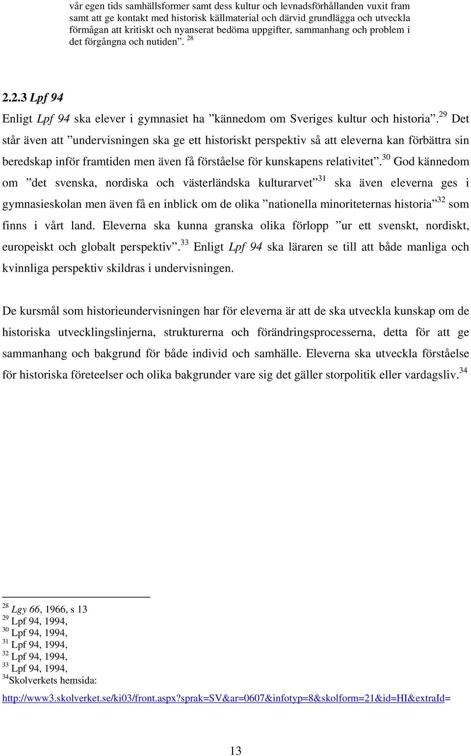 29 Det står även att undervisningen ska ge ett historiskt perspektiv så att eleverna kan förbättra sin beredskap inför framtiden men även få förståelse för kunskapens relativitet.