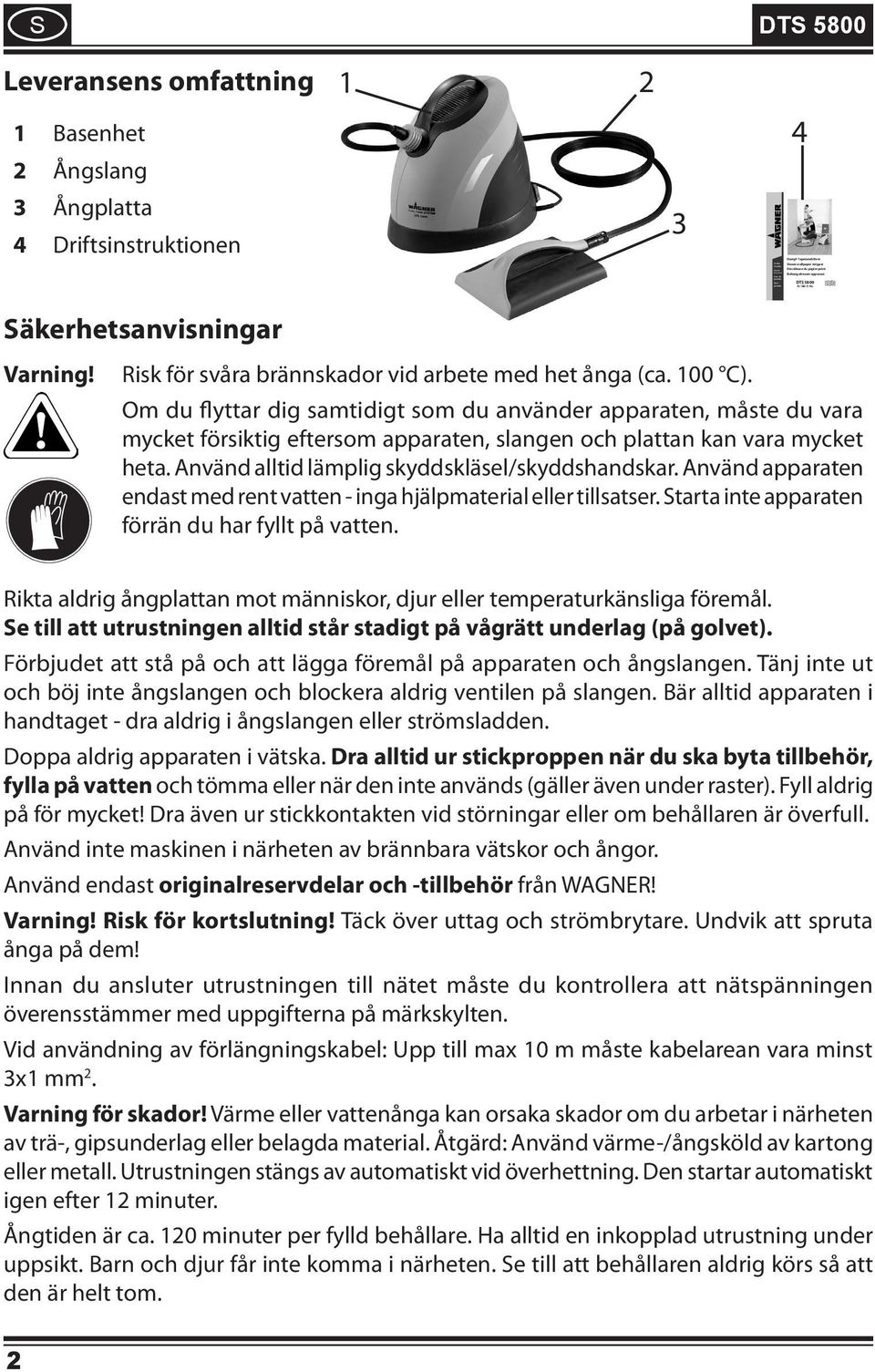 Om du flyttar dig samtidigt som du använder apparaten, måste du vara mycket försiktig eftersom apparaten, slangen och plattan kan vara mycket heta. Använd alltid lämplig skyddskläsel/skyddshandskar.