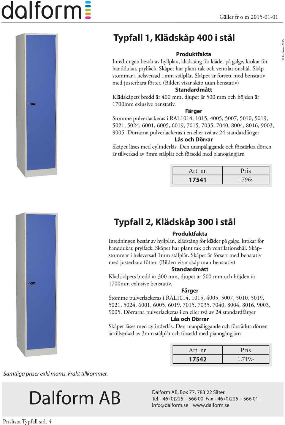 (Bilden visar skåp utan benstativ) Klädskåpets bredd är 400 mm, djupet är 500 mm och höjden är 1700mm exlusive benstativ. Skåpet låses med cylinderlås.