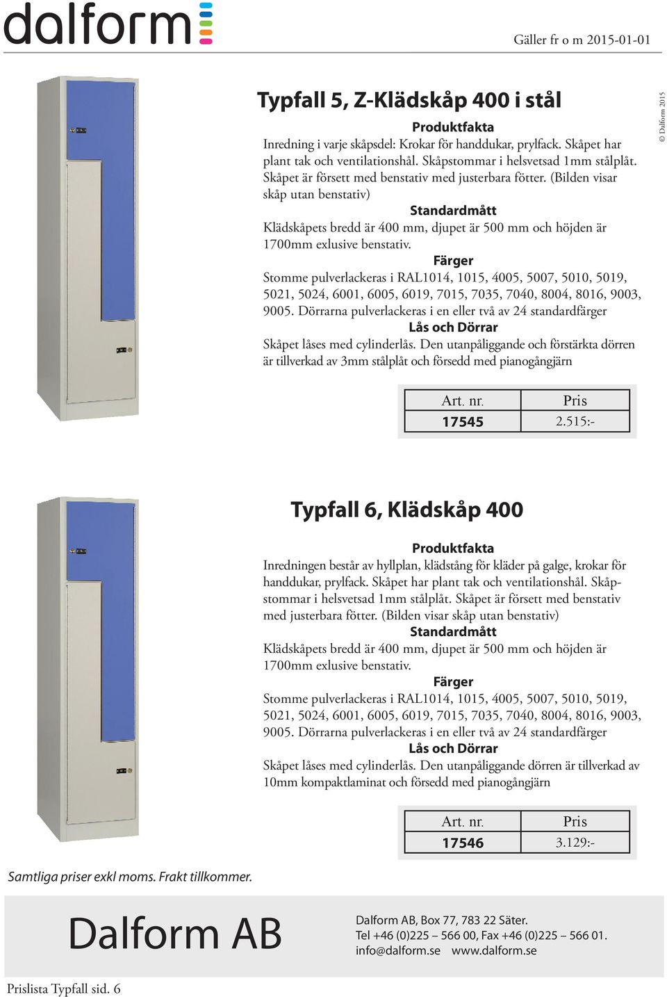 Skåpet låses med cylinderlås. Den utanpåliggande och förstärkta dörren är tillverkad av 3mm stålplåt och försedd med pianogångjärn Dalform 2015 17545 2.