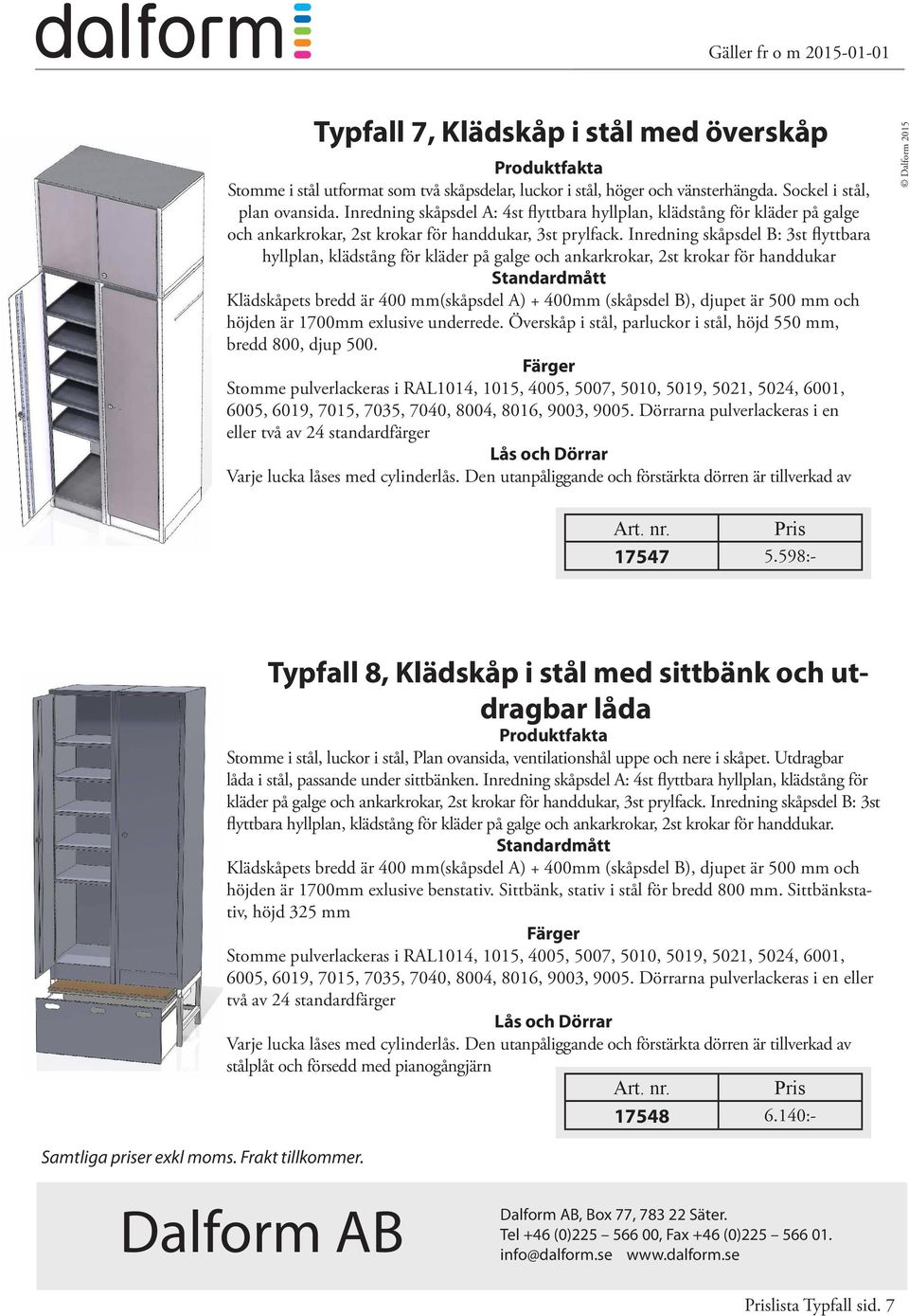 Inredning skåpsdel B: 3st flyttbara hyllplan, klädstång för kläder på galge och ankarkrokar, 2st krokar för handdukar Klädskåpets bredd är 400 mm(skåpsdel A) + 400mm (skåpsdel B), djupet är 500 mm