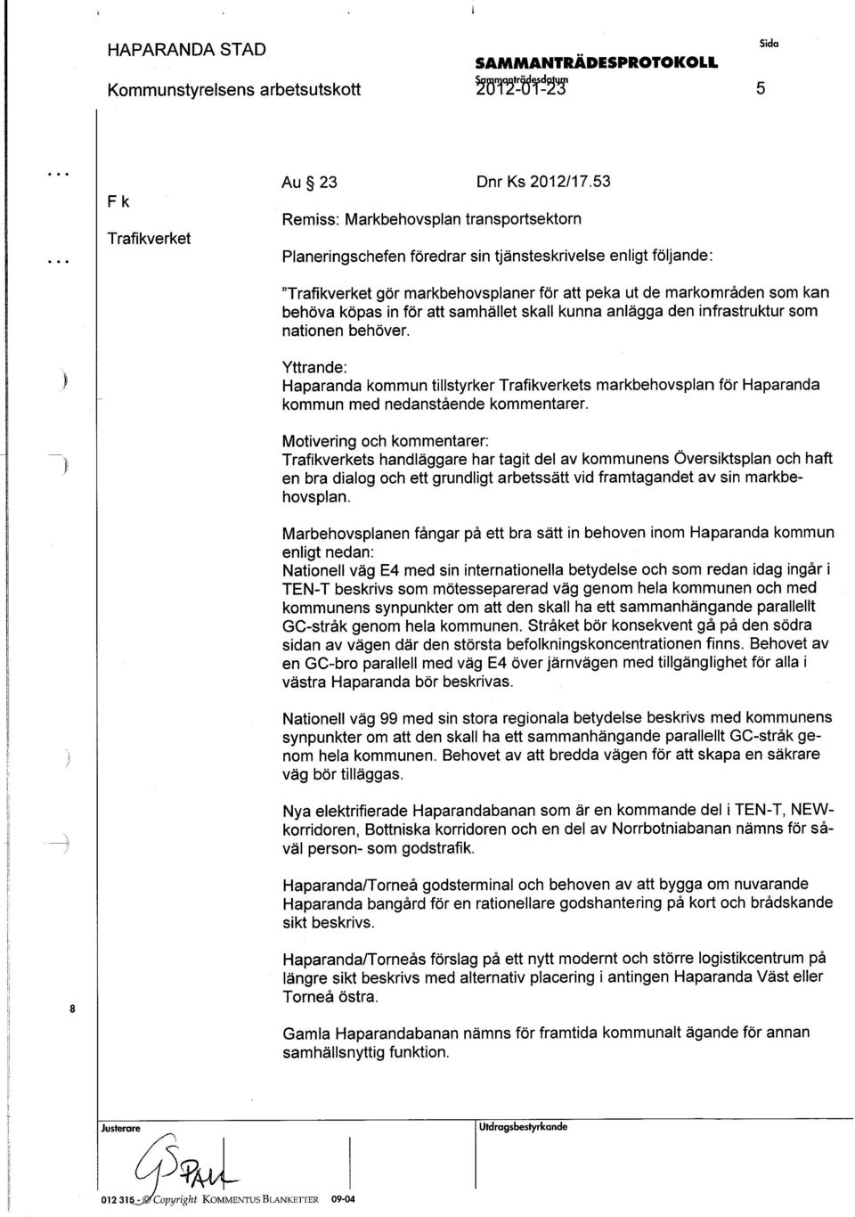 inför att samhället skall kunna anlägga den infrastruktur som nationen behöver. Yttrande: Haparanda kommun tillstyrker Trafikverkets markbehovsplan för Haparanda kommun med nedanstående kommentarer.