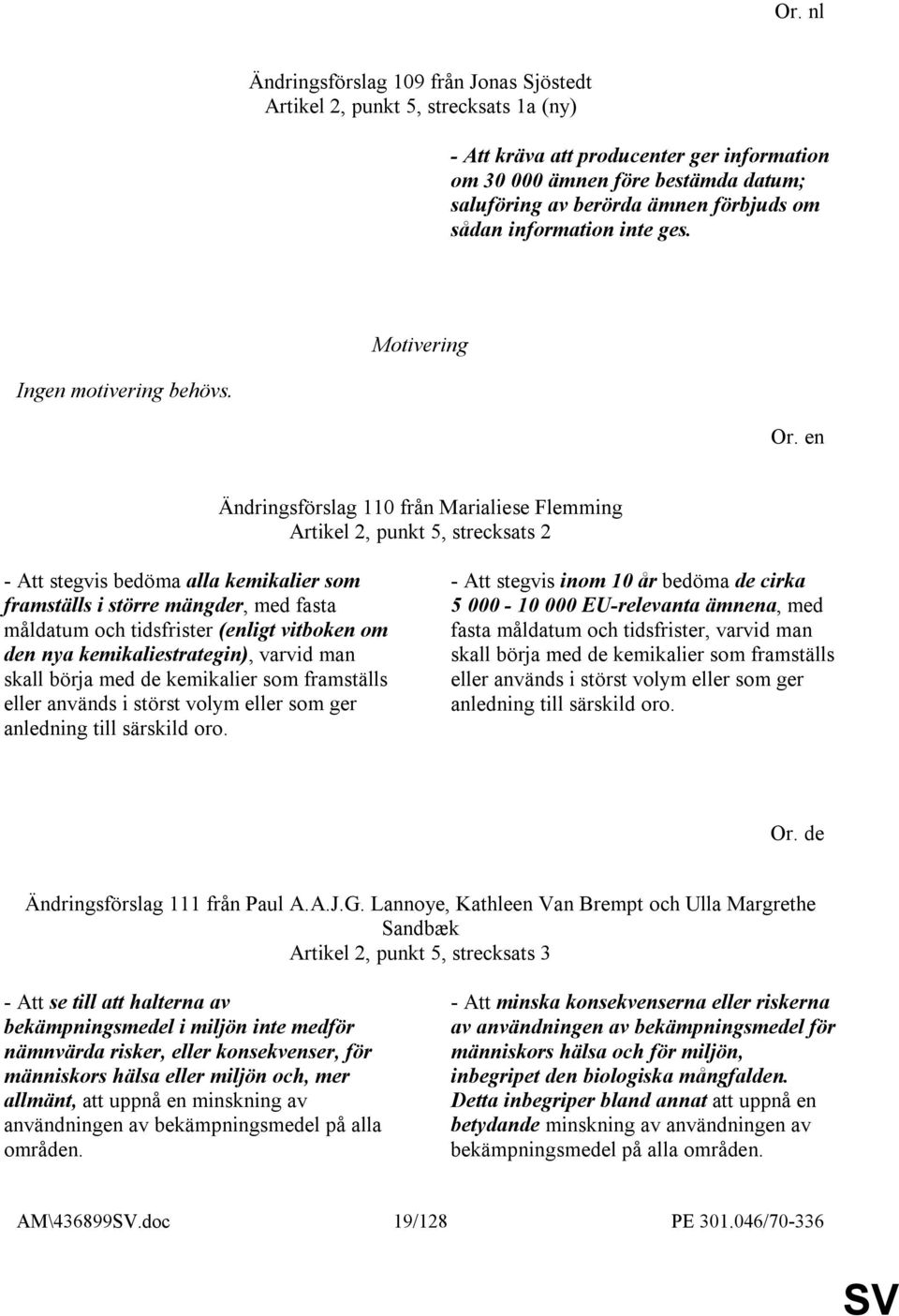 Ändringsförslag 110 från Marialiese Flemming Artikel 2, punkt 5, strecksats 2 - Att stegvis bedöma alla kemikalier som framställs i större mängder, med fasta måldatum och tidsfrister (enligt vitboken