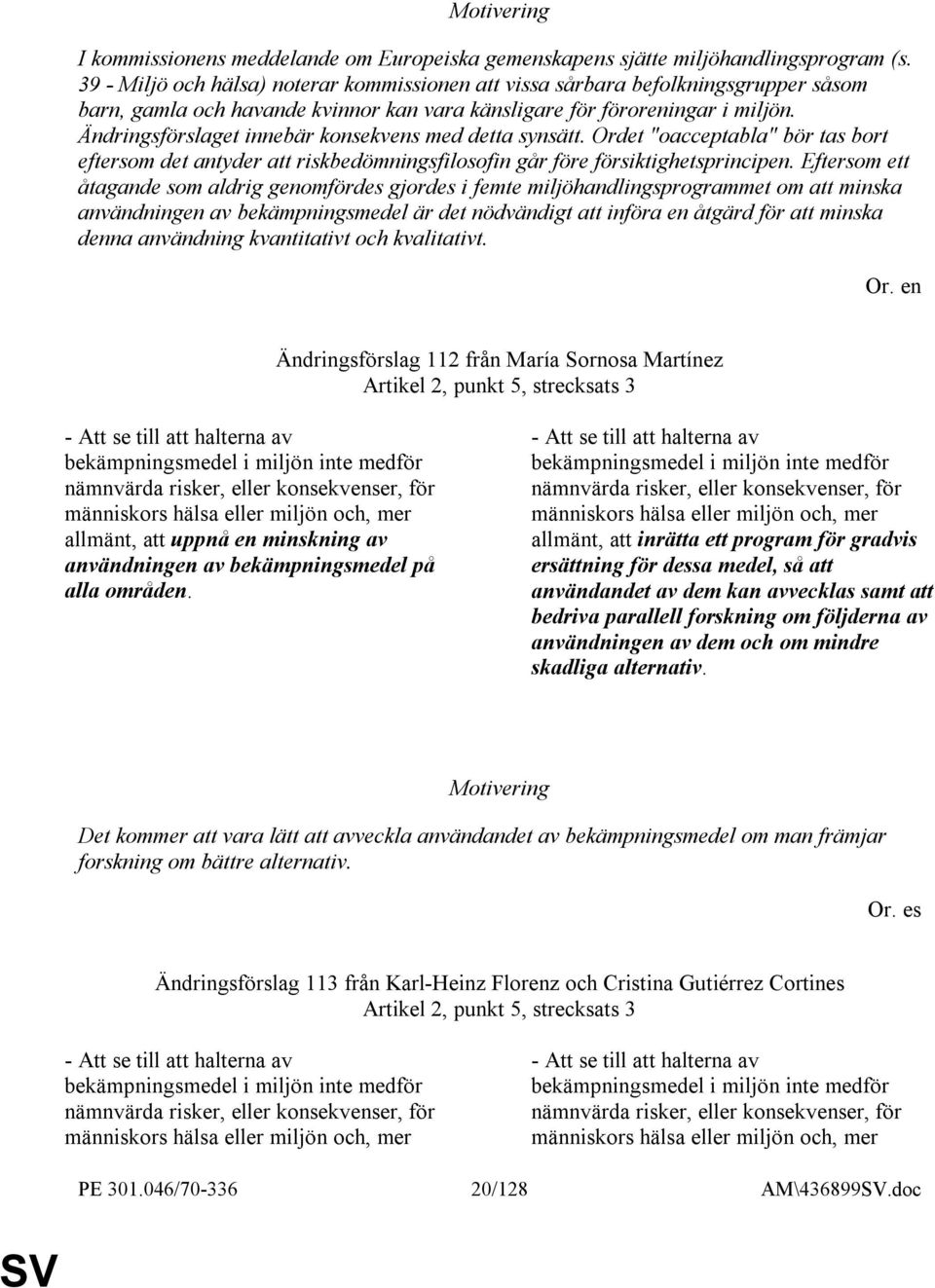 Ändringsförslaget innebär konsekvens med detta synsätt. Ordet "oacceptabla" bör tas bort eftersom det antyder att riskbedömningsfilosofin går före försiktighetsprincipen.