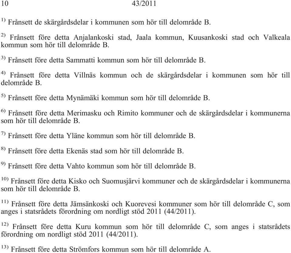 5) Frånsett före detta Mynämäki kommun som hör till delområde B. 6) Frånsett före detta Merimasku och Rimito kommuner och de skärgårdsdelar i kommunerna som hör till delområde B.