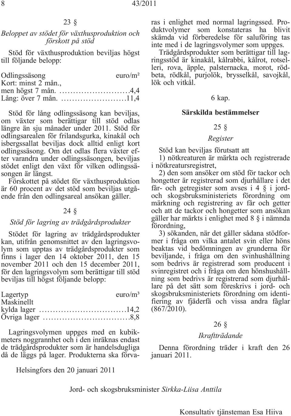 Stöd för odlingsarealen för frilandsgurka, kinakål och isbergssallat beviljas dock alltid enligt kort odlingssäsong.