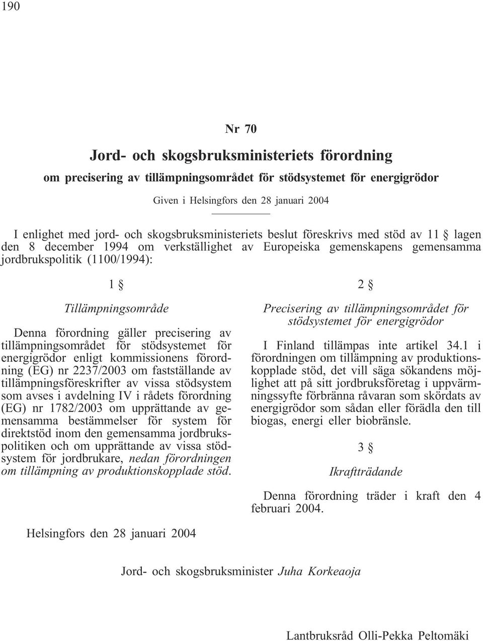 förordning gäller precisering av tillämpningsområdet för stödsystemet för energigrödor enligt kommissionens förordning (EG) nr 2237/2003 om fastställande av tillämpningsföreskrifter av vissa