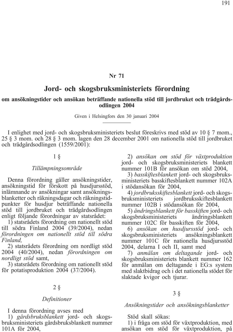 lagen den 28 december 2001 om nationella stöd till jordbruket och trädgårdsodlingen (1559/2001): 1 Tillämpningsområde Denna förordning gäller ansökningstider, ansökningstid för förskott på