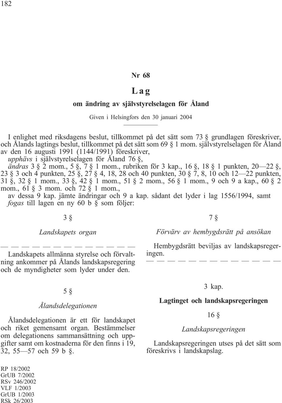 , 5, 7 1 mom., rubriken för 3 kap., 16, 18 1 punkten, 20 22, 23 3 och 4 punkten, 25, 27 4, 18, 28 och 40 punkten, 30 7, 8, 10 och 12 22 punkten, 31, 32 1 mom., 33, 42 1 mom., 51 2 mom., 56 1 mom.