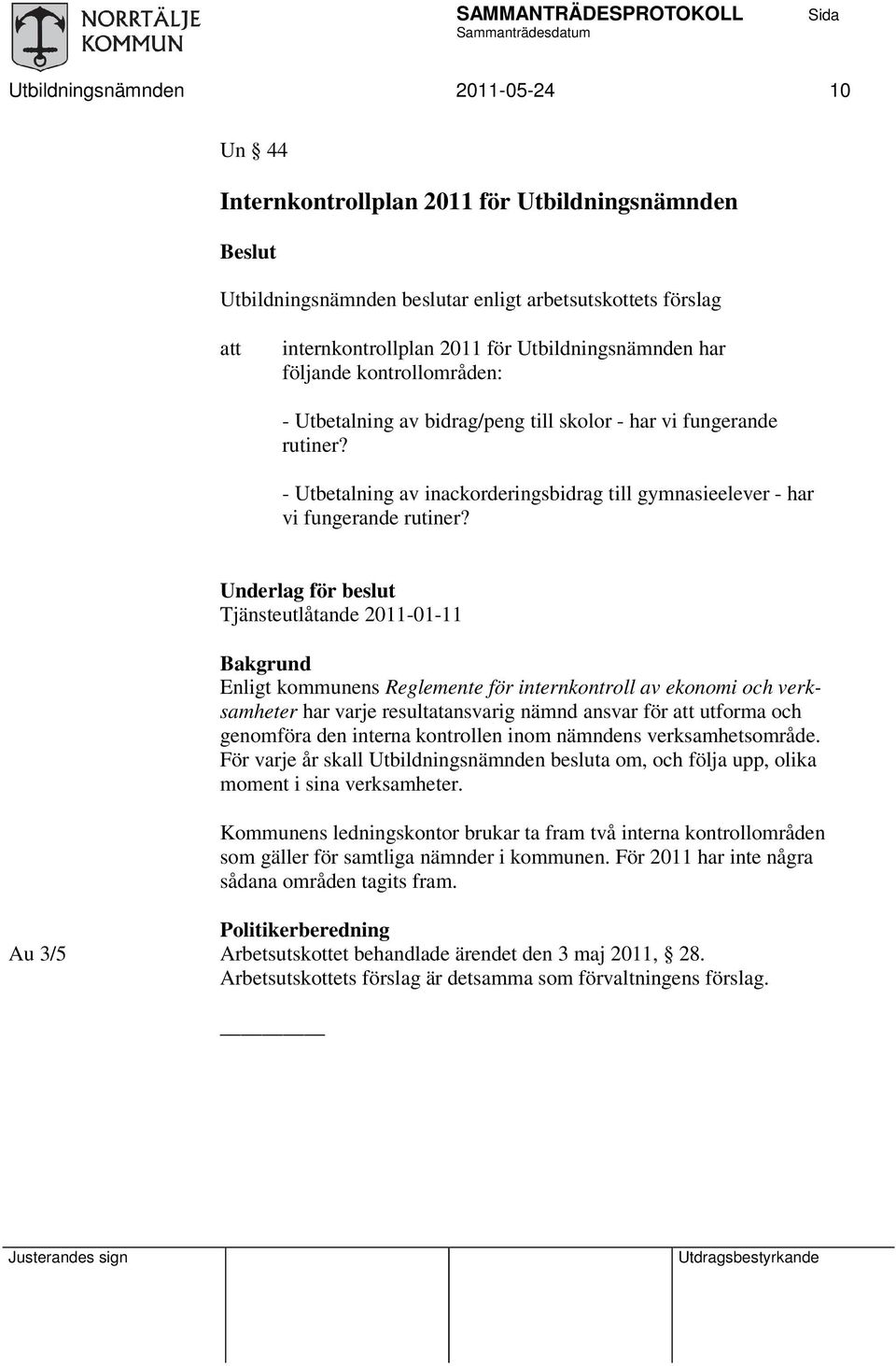 Underlag för beslut Tjänsteutlåtande 2011-01-11 Bakgrund Enligt kommunens Reglemente för internkontroll av ekonomi och verksamheter har varje resultatansvarig nämnd ansvar för utforma och genomföra