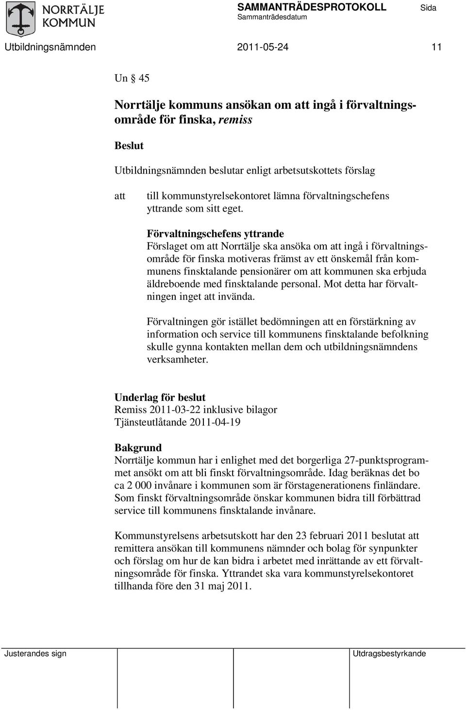 Förvaltningschefens yttrande Förslaget om Norrtälje ska ansöka om ingå i förvaltningsområde för finska motiveras främst av ett önskemål från kommunens finsktalande pensionärer om kommunen ska erbjuda