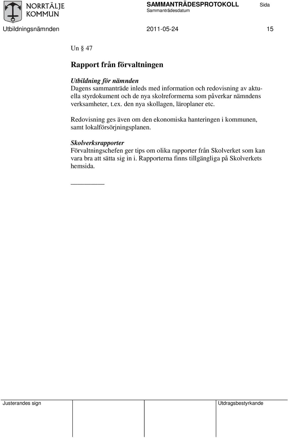 den nya skollagen, läroplaner etc. Redovisning ges även om den ekonomiska hanteringen i kommunen, samt lokalförsörjningsplanen.