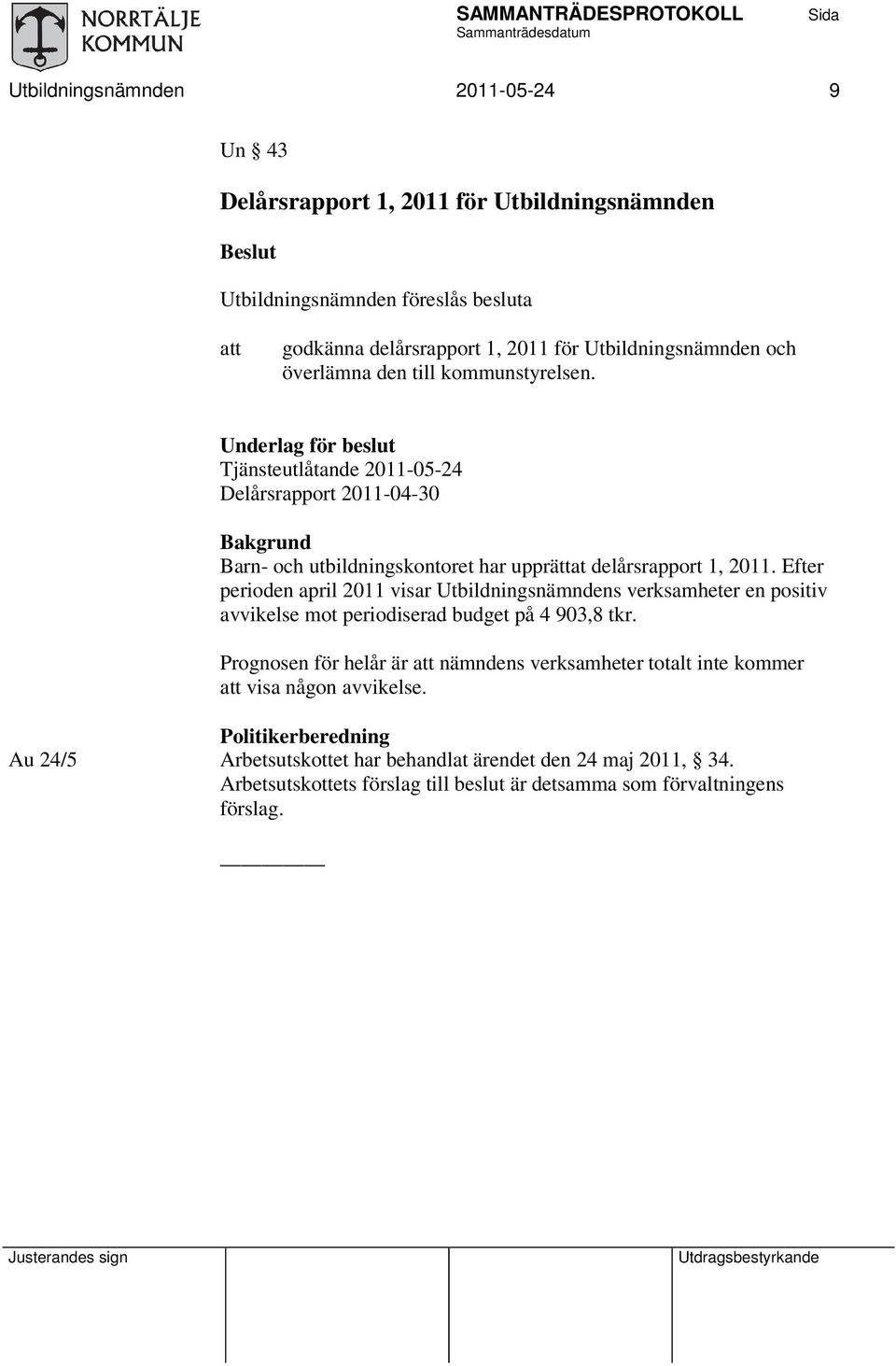 Efter perioden april 2011 visar Utbildningsnämndens verksamheter en positiv avvikelse mot periodiserad budget på 4 903,8 tkr.