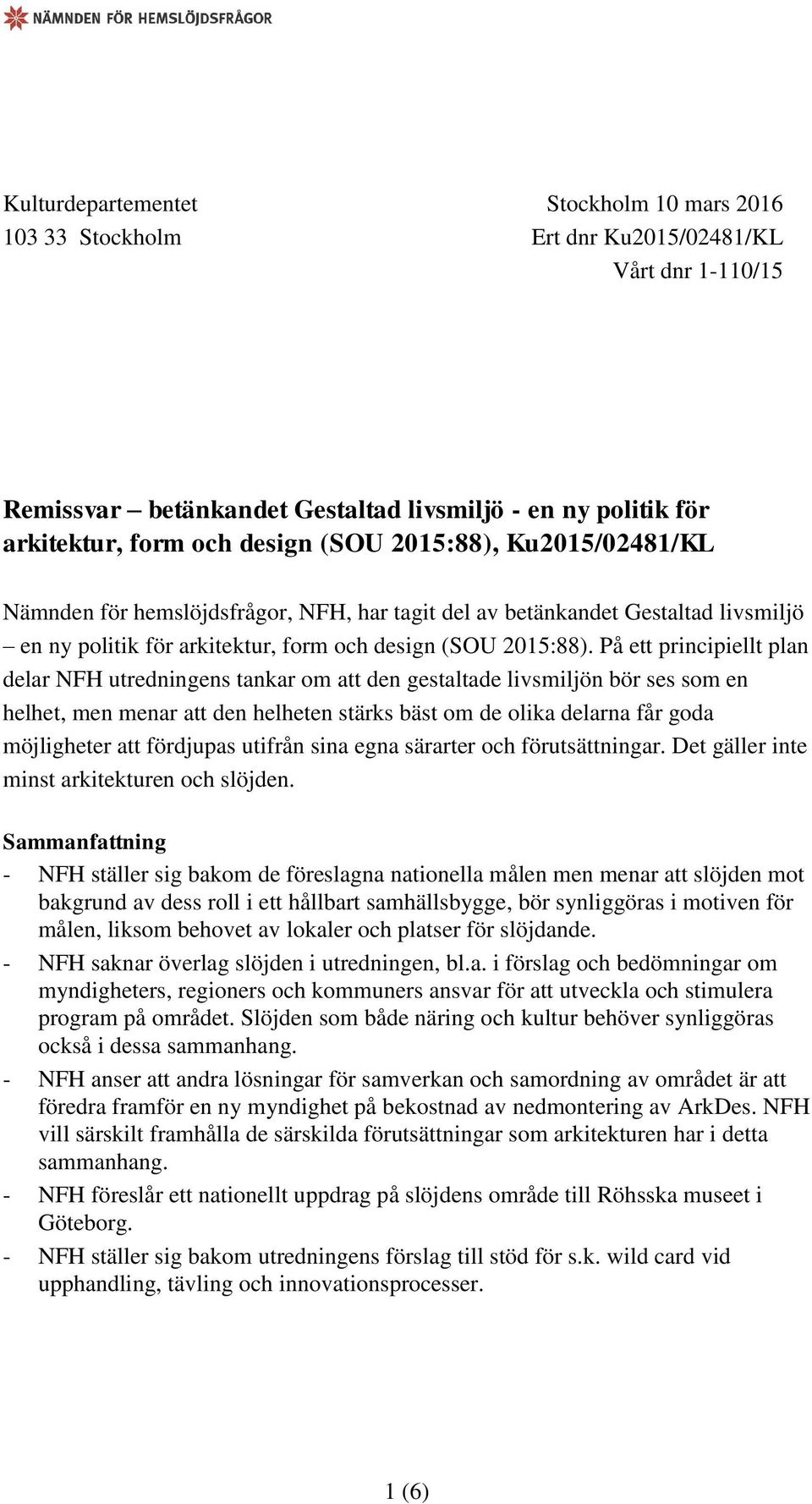 På ett principiellt plan delar NFH utredningens tankar om att den gestaltade livsmiljön bör ses som en helhet, men menar att den helheten stärks bäst om de olika delarna får goda möjligheter att