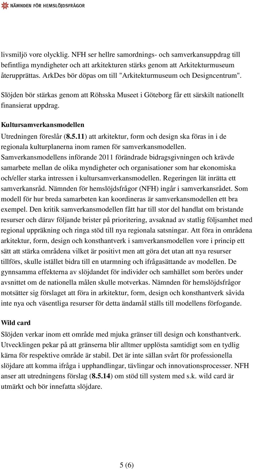 Kultursamverkansmodellen Utredningen föreslår (8.5.11) att arkitektur, form och design ska föras in i de regionala kulturplanerna inom ramen för samverkansmodellen.