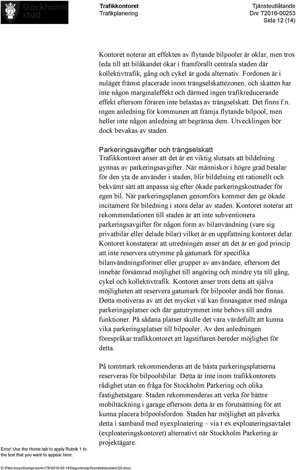 Det finns f.n. ingen anledning för kommunen att främja flytande bilpool, men heller inte någon anledning att begränsa dem. Utvecklingen bör dock bevakas av staden.