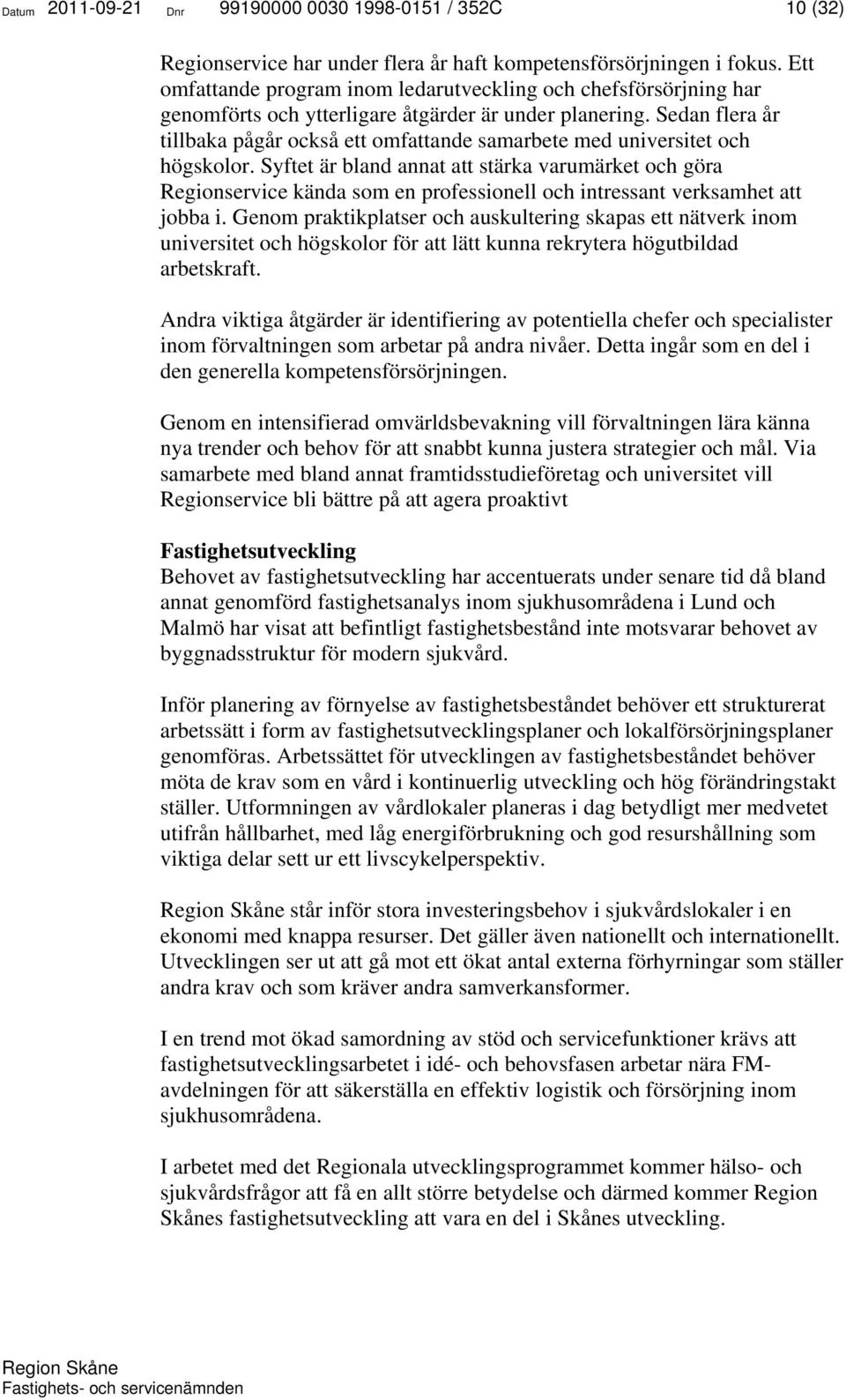 Sedan flera år tillbaka pågår också ett omfattande samarbete med universitet och högskolor.