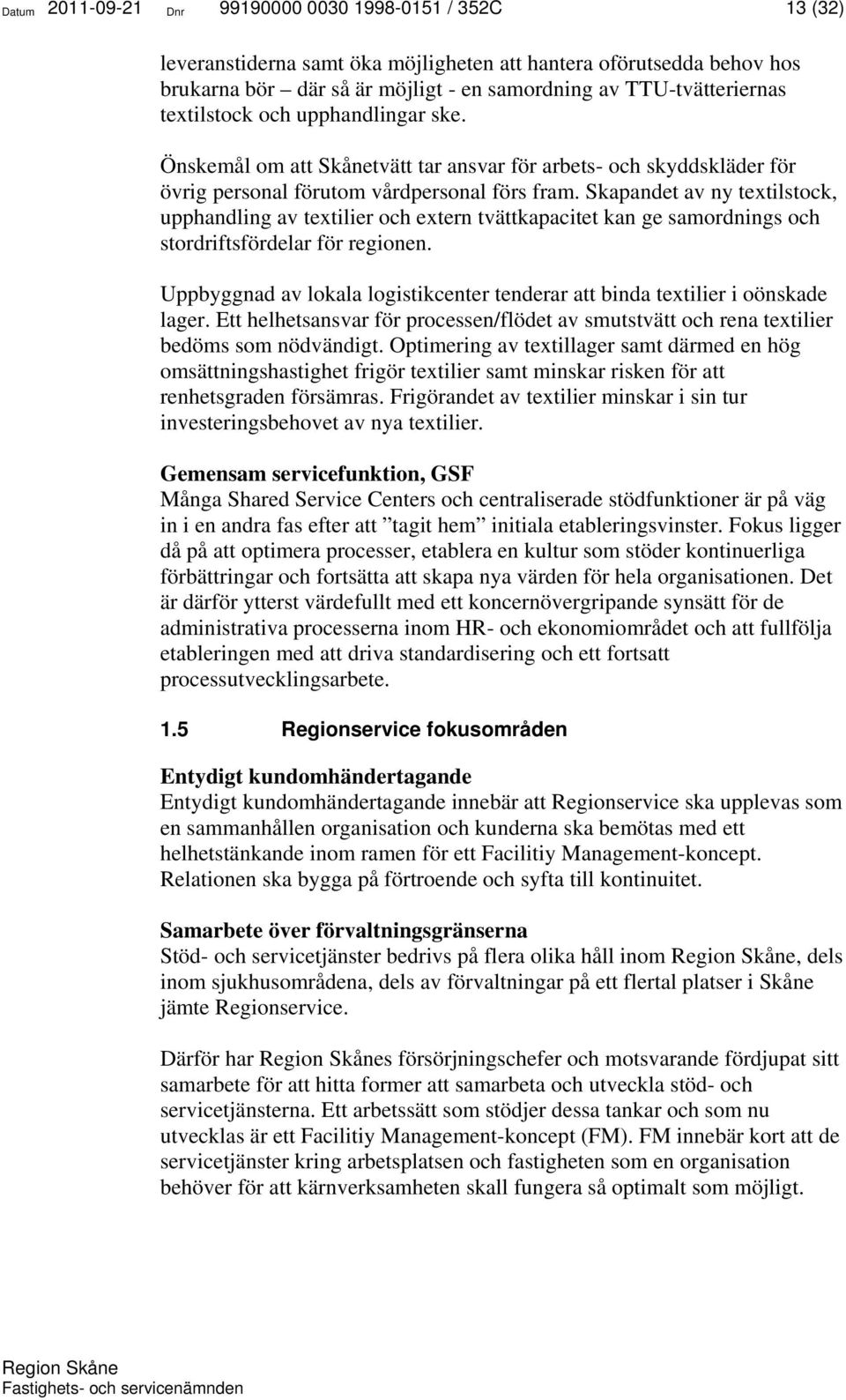 Skapandet av ny textilstock, upphandling av textilier och extern tvättkapacitet kan ge samordnings och stordriftsfördelar för regionen.