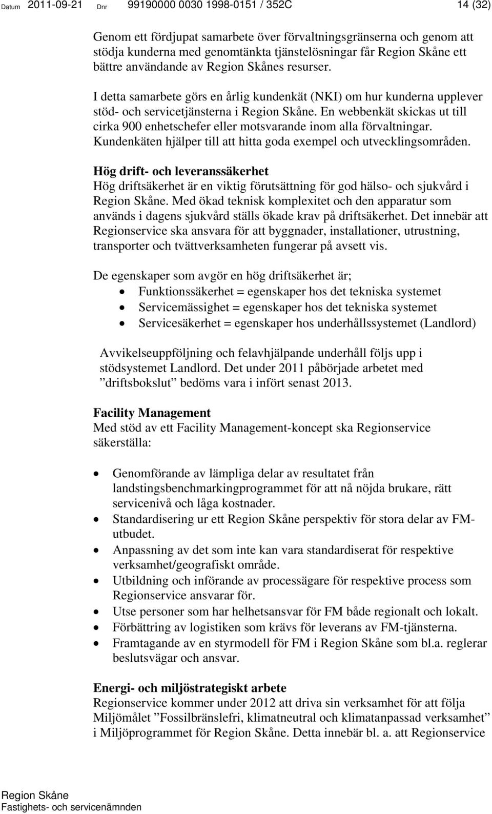 En webbenkät skickas ut till cirka 900 enhetschefer eller motsvarande inom alla förvaltningar. Kundenkäten hjälper till att hitta goda exempel och utvecklingsområden.