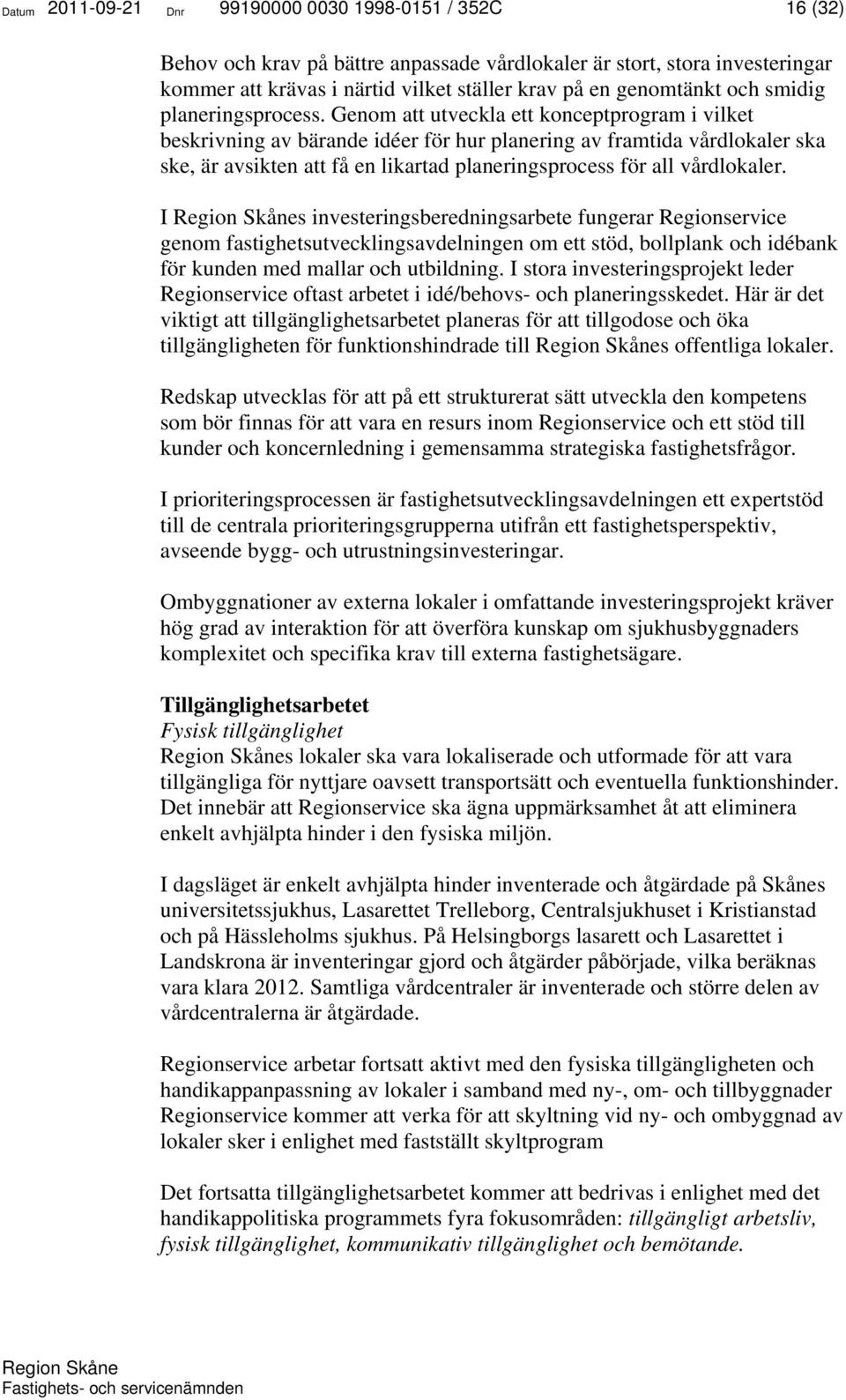 Genom att utveckla ett konceptprogram i vilket beskrivning av bärande idéer för hur planering av framtida vårdlokaler ska ske, är avsikten att få en likartad planeringsprocess för all vårdlokaler.