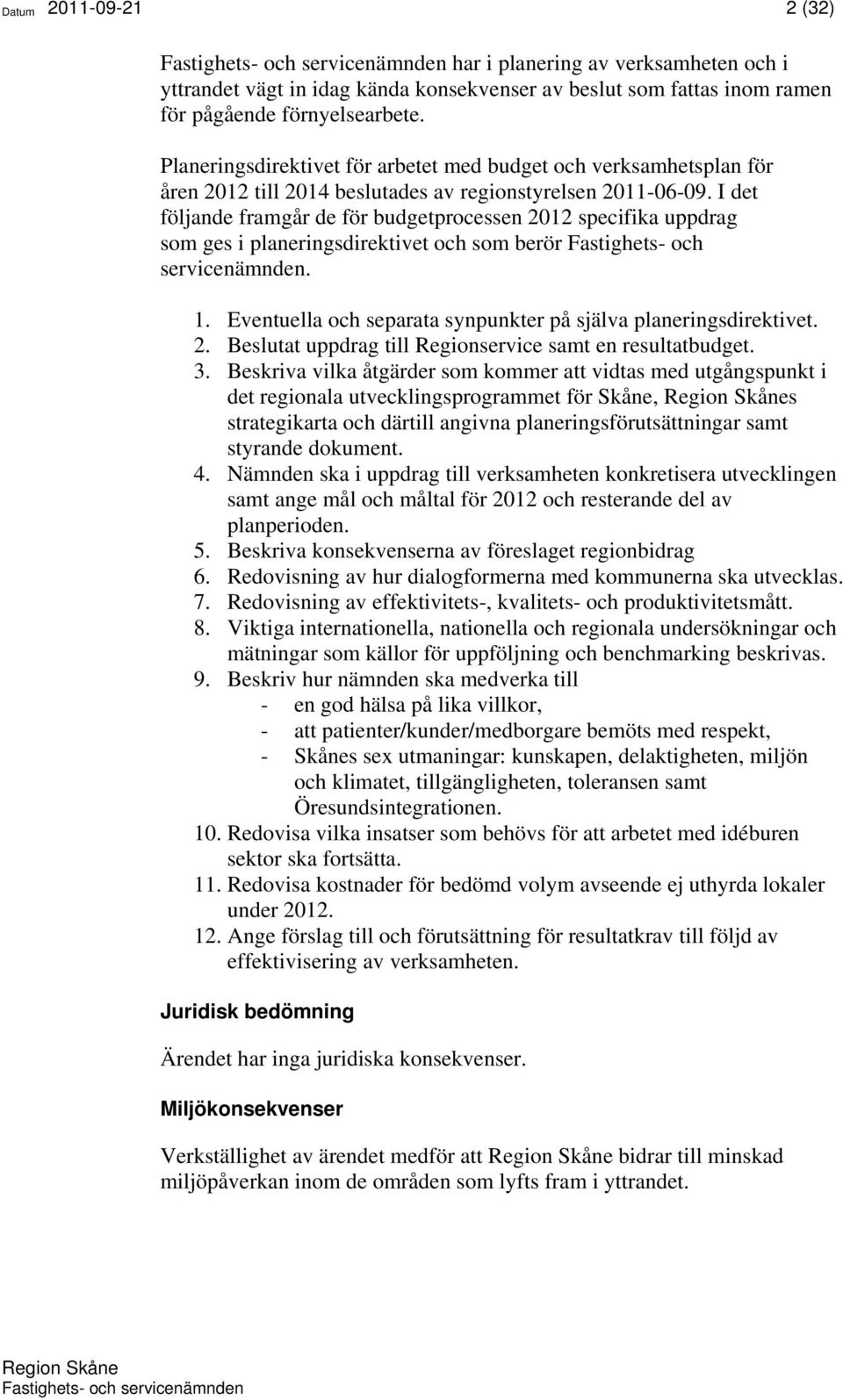 I det följande framgår de för budgetprocessen 2012 specifika uppdrag som ges i planeringsdirektivet och som berör Fastighets- och servicenämnden. 1.