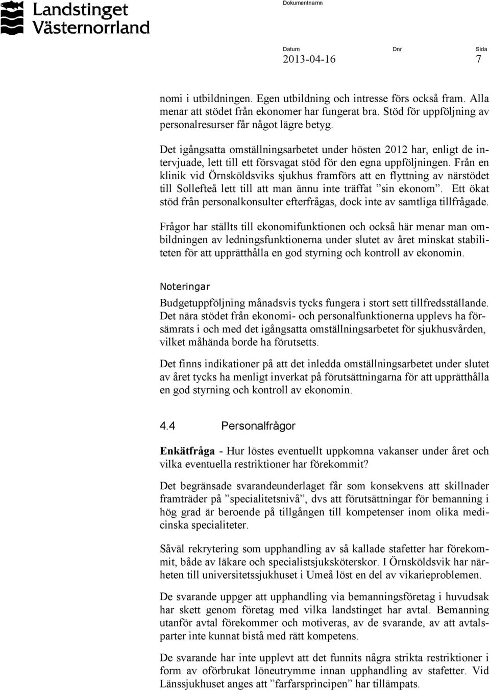 Från en klinik vid Örnsköldsviks sjukhus framförs att en flyttning av närstödet till Sollefteå lett till att man ännu inte träffat sin ekonom.