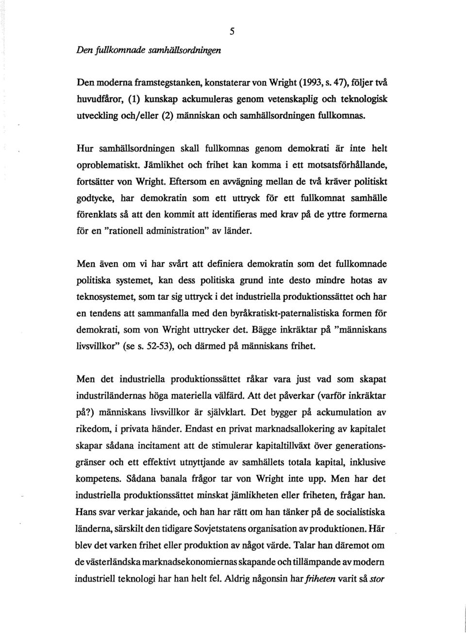 Hur samhällsordningen skall fullkomnas genom demokrati är inte helt oproblematiskt. Jämlikhet och frihet kan komma i ett motsatsförhållande, fortsätter von Wright.