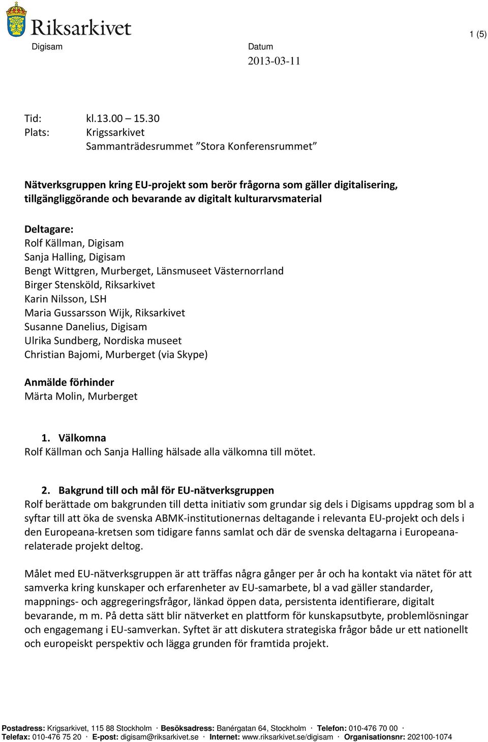 kulturarvsmaterial Deltagare: Rolf Källman, Digisam Sanja Halling, Digisam Bengt Wittgren, Murberget, Länsmuseet Västernorrland Birger Stensköld, Riksarkivet Karin Nilsson, LSH Maria Gussarsson Wijk,